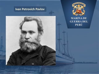 MARINA DE
GUERRA DEL
PERÚ
Ivan Petrovich Pavlov
 
