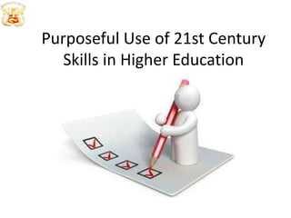 Purposeful Use of 21st Century
Skills in Higher Education
 