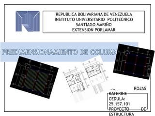 REPUBLICA BOLIVARIANA DE VENEZUELA
INSTITUTO UNIVERSITARIO POLITECNICO
SANTIAGO MARIÑO
EXTENSION PORLAMAR
BR. ROJAS
KATERINE
CEDULA:
25.157.101
PROYECTO DE
ESTRUCTURA
 