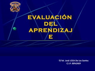EVALUACIÓN
DEL
APRENDIZAJ
E
T2 Tel. José LOZA De Los Santos
C.I.P. 00962429
 