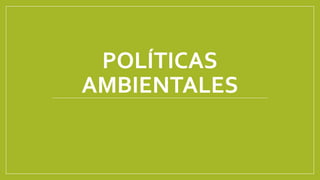 POLÍTICAS
AMBIENTALES
 