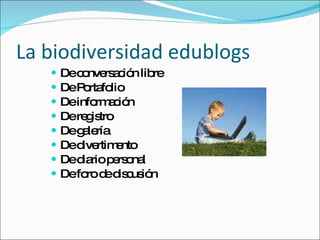 La biodiversidad edublogs De conversación libre De Portafolio  De información De registro De galería De divertimento De diario personal De foro de discusión 