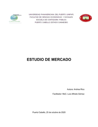 ESTUDIO DE MERCADO
Autora: Andrea Rico
Facilitador: MsC. Luis Alfredo Gómez
Puerto Cabello, 25 de octubre de 2020
 