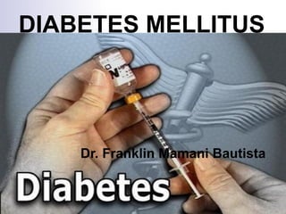 DIABETES MELLITUS




    Dr. Franklin Mamani Bautista
 