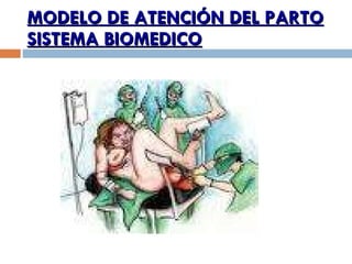 MODELO DE ATENCIÓN DEL PARTO SISTEMA BIOMEDICO 