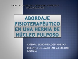 CATEDRA: SEMIOPATOLOGIA KINESICA DOCENTE: LIC. MARIA LAURA CONCHARI CABRERA  FACULTAD DE MEDICINA, ENFERMERIA ,NUTRICION Y TECNOLOGIA MEDICA 