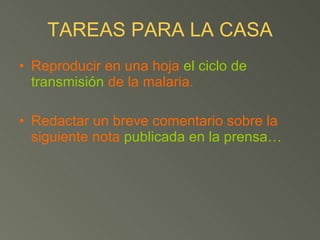 TAREAS PARA LA CASA Reproducir en una hoja   el ciclo de transmisión   de la malaria. Redactar un breve comentario sobre la siguiente nota  publicada en la prensa… 