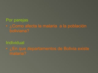 Por parejas ¿Como afecta la malaria  a la población boliviana? Individual ¿En que departamentos de Bolivia existe malaria? 