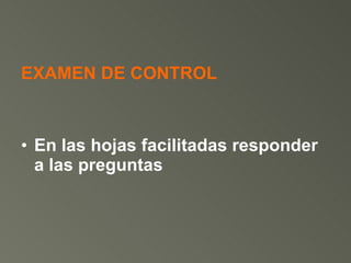 EXAMEN DE CONTROL En las hojas facilitadas responder a las preguntas 