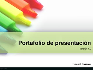 Portafolio de presentación
Islandi Navarro
Versión 1.0
 