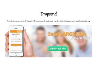 Dropsend
Permite enviar archivos de hasta 8 GB, simplemente indicando nuestra dirección de correo y la del destinatario.
 