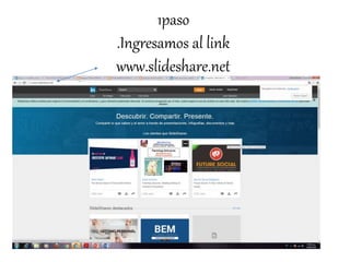 1paso
.Ingresamos al link
www.slideshare.net
wwww
 