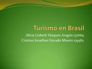 Turismo en Brasil Alicia Lizbeth Vázquez Aragón 137669 Cristian Jonathan Estrada Minero 139582 