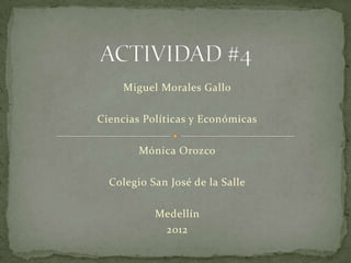 Miguel Morales Gallo

Ciencias Políticas y Económicas

        Mónica Orozco

  Colegio San José de la Salle

           Medellín
            2012
 