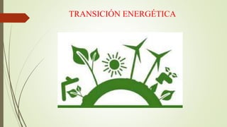 TRANSICIÓN ENERGÉTICA
 