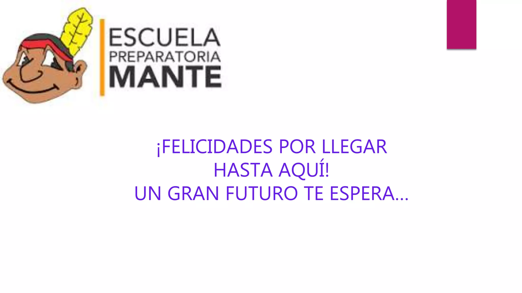 ¡FELICIDADES POR LLEGAR
HASTA AQUÍ!
UN GRAN FUTURO TE ESPERA…
 
