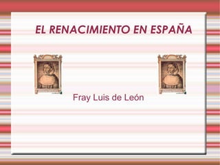 EL RENACIMIENTO EN ESPAÑA Fray Luis de León 