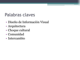 Palabras clavesDiseño de Información Visual ArquitecturaChoque culturalComunidadIntercambio