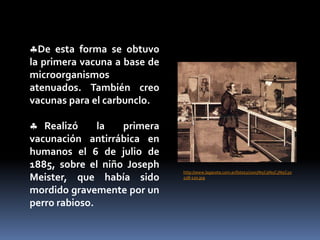 1798.Edward Jenner.. En mayo de 1796 inoculó a un niño fluido procedente de las pústulas de una mujer enferma de una variedad benigna de la viruela. Semanas después el niño fue inyectado con pus de una pústula de un enfermo de viruela, comprobando que no contraía la enfermedad . Jenner publicó sus resultados en 1798