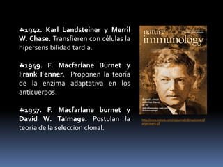 1886. Salmon y Theobald Smith. Perfeccionaron los métodos serológicos de Pasteur, lo que les permitió producir y conservar más fácilmente sueros tipificados contra la peste porcina. 1890. Emil Von Behring y ShibasaburoKitasato.  Inmunizaron animales con toxinas  diftérica y tetánica,  observado la producción de las antitoxinas correspondientes. Además a estas antitoxinas se les denomina  anticuerposhttp://www.google.com.mx/imgres?imgurl=http://iier.isciii.es/supercourse/lecture/lec10441/img005.GIF&imgrefurl=http://iier.isciii.es/supercourse/lecture/lec10441/005.htm&usg=__sNB37N7JrE3-B0n3nqctGw2xJV4=&h=240&w=320&sz=24&hl=es&start=46&zoom=1&tbnid=BciGAKXiJSkCAM:&tbnh=134&tbnw=179&prev=/images%3Fq%3Dtheobald%2Bsmith%26um%3D1%26hl%3Des%26sa%3DN%26rlz%3D1G1TSNA_ESMX410%26biw%3D1362%26bih%3D593%26tbs%3Disch:10%2C740&um=1&itbs=1&biw=1362&bih=593&iact=rc&dur=218&ei=pending&oei=HnoqTbC5CcG88ga11Nh-&esq=3&page=3&ndsp=24&ved=1t:429,r:2,s:46&tx=112&ty=36