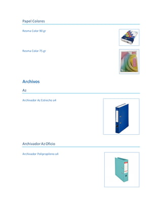 Papel Colores
Resma Color 90 gr
Resma Color 75 gr
Archivos
Az
Archivador Az Estrecho a4
ArchivadorAz Oficio
Archivador Polipropileno a4
 