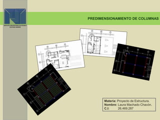 PREDIMENSIONAMIENTO DE COLUMNAS
Materia: Proyecto de Estructura.
Nombre: Laura Machado Chacón.
C.I: 26.469.287
 