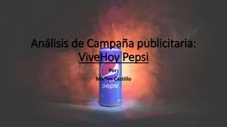 Análisis de Campaña publicitaria:
ViveHoy Pepsi
Por:
Marlyn Castillo
 