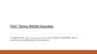 La página web www.screenr.com ya no se encuentra disponible, por lo
cual no se ha podido realizar la actividad 4.
Tte1° Deniss RIOJAS Gonzales
 