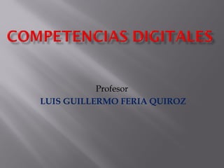 Profesor
LUIS GUILLERMO FERIA QUIROZ
 