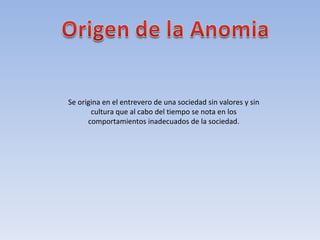 Se origina en el entrevero de una sociedad sin valores y sin cultura que al cabo del tiempo se nota en los comportamientos inadecuados de la sociedad. 