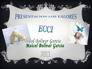PRESENTACION LOS VALORES ECCI Maicol Bolivar Garcia 2011 