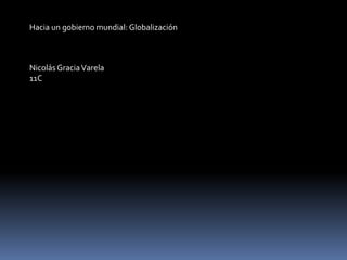 Hacia un gobierno mundial: Globalización



Nicolás Gracia Varela
11C
 