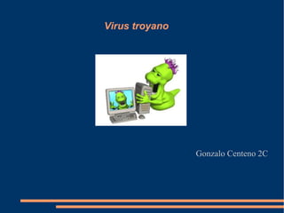 Virus troyano
Gonzalo Centeno 2C
 