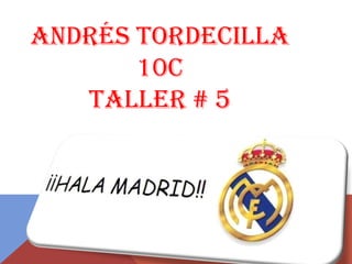 ANDRÉS TORDECILLA
10C
TALLER # 5
 