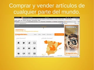 Comprar y vender artículos de
cualquier parte del mundo.
 