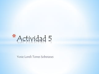 Yosie Loreli Torres Soberanes
*