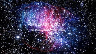 El sistema solar
Por: Bryan Antonio, William Zelaya.
 
