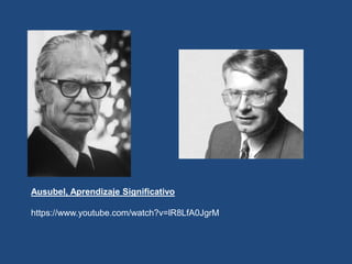 Ausubel, Aprendizaje Significativo
https://www.youtube.com/watch?v=lR8LfA0JgrM
 
