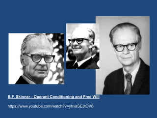 B.F. Skinner - Operant Conditioning and Free Will
https://www.youtube.com/watch?v=yhvaSEJtOV8
 