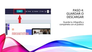 PASO 4:
GUARDAR O
DESCARGAR
Guarda tu infografía y
compártela con el público
 