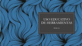 USO EDUCATIVO
DE HERRAMIENTAS
WEB 2.0
 