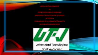 URIELCARDONAHERNANDEZ
103
DISEÑODIGITALAREADE ANIMACION
UNIVERSIDADTECNOLOGICAFIDELVELASQUEZ
ACTIVIDAD5
FUNDAMENTOSDE LA COMUNICACIÓN GRAFICA
RUTHMARCELAROMEROROJAS
 