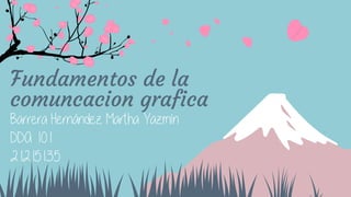 Fundamentos de la
comuncacion grafica
Barrera Hernández Martha Yazmín
DDA 101
21215135
 