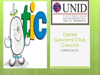 Daniel
Giovanni Cituk
   Canché
  CURSOS DE TIC
 