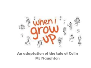 An adaptation of the tale of Colin
Mc Naughton

 
