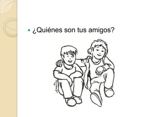 ¿Quiénes son tus amigos?
