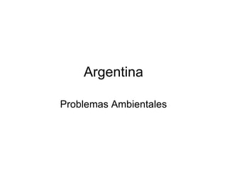 Argentina

Problemas Ambientales
 