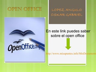 En este link puedes saber
  sobre el open office



http://www.misapuntes.info/MisDocumento
 