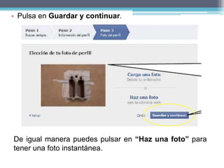 • Pulsa en Guardar y continuar.
De igual manera puedes pulsar en “Haz una foto” para
tener una foto instantánea.
 