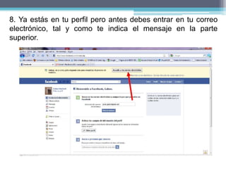 8. Ya estás en tu perfil pero antes debes entrar en tu correo
electrónico, tal y como te indica el mensaje en la parte
superior.
 